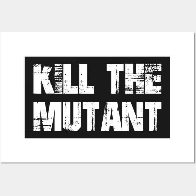 Kill the Mutant Wall Art by turbopower